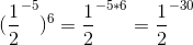(\frac{1}{2}^{-5})^6=\frac{1}{2}^{-5*6}=\frac{1}{2}^{-30}
