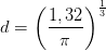d=\left (\frac{1,32}{\pi } \right )^{\frac{1}{3}}