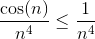 \frac{\cos(n)}{n^4} \leq \frac1{n^4}