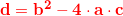 \small \mathbf{\color{Red} d=b^2-4\cdot a\cdot c}
