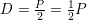 \small D=\tfrac{P}{2}=\tfrac{1}{2}P
