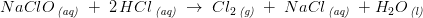 NaClO\, _{\textit{(aq)}}\; +\; 2\, HCl\, _{\textit{(aq)}}\; \rightarrow \; Cl_2\, _{\textit{(g)}}\; +\; NaCl\, _{\textit{(aq)}}\; + H_2O\, _{\textit{(l)}}