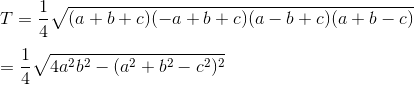 \newline\newline T=\frac{1}{4}\sqrt{(a+b+c)(-a+b+c)(a-b+c)(a+b-c)}\newline\newline =\frac{1}{4}\sqrt{4a^{2}b^{2}-(a^{2}+b^{2}-c^{2})^{2}}