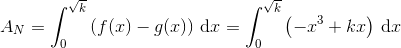 A_N=\int_{0}^{\sqrt{k}}\left (f(x)-g(x) \right )\, \textup{d}x=\int_{0}^{\sqrt{k}}\left (-x^3+kx \right )\, \textup{d}x