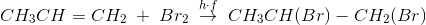 CH_3CH=CH_2\; +\; Br_2\;\overset{h\cdot f}{\rightarrow} \; CH_3CH(Br)-CH_2(Br)