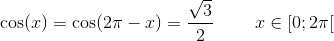 \cos(x)=\cos(2\pi -x)=\frac{\sqrt{3}}{2}\; \; \; \; \; \; \; \; x\in\left [ 0 ;2\pi \right [