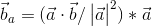 \vec{b}_a =(\vec{a}\cdot \vec{b} /\begin{vmatrix} \vec{a} \end{vmatrix}^2)*\vec{a}