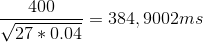 \frac{400}{\sqrt{27*0.04}}=384,9002 ms