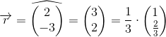 \overrightarrow{r}=\widehat{\begin{pmatrix} 2\\-3 \end{pmatrix}}=\begin{pmatrix} 3\\ 2 \end{pmatrix}=\frac{1}{3}\cdot \begin{pmatrix} 1\\\frac{2}{3} \end{pmatrix}
