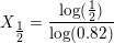 \small X_{\tfrac{1}{2}}=\frac{\log(\tfrac{1}{2})}{\log(0{.}82)}
