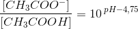 \frac{\left [ CH_3COO^- \right ]}{\left [CH_3COOH \right ]}=10^{\; pH-4{,}75}