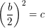 \small \left ( \frac{b}{2}\right ) ^2=c