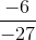 \frac{-6}{-27}