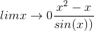 lim x\rightarrow 0 \frac{x^2-x}{sin(x))}