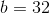 b=32
