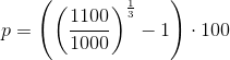 p=\left (\left (\frac{1100}{1000} \right )^{\frac{1}{3}}-1 \right )\cdot 100
