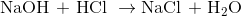 \text{NaOH + HCl }\rightarrow\text{NaCl + H}_2\text{O}