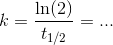 k=\frac{\ln(2)}{t_{1/2}}=...