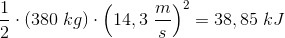 \frac{1}{2}\cdot \left ( 380\; kg \right )\cdot \left ( 14,3\; \frac{m}{s} \right )^2=38,85\; kJ