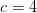c=4