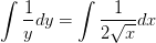 \int \frac{1}{y}dy=\int \frac{1}{2\sqrt{x}}dx