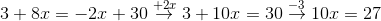 3+8x=-2x+30\overset{+2x}{\rightarrow} 3+10x=30\overset{-3}{\rightarrow} 10x=27
