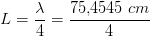 L=\frac{\lambda}{4} =\frac{75{,}4545\; cm}{4}