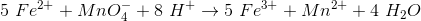 5\ Fe^{2+}+MnO_4^-+ 8 \ H^+\rightarrow 5\ Fe^{3+}+Mn^{2+}+4\ H_2O