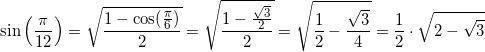 \small \small \sin\left ( \frac{\pi }{12} \right )=\sqrt{\frac{1-\cos(\frac{\pi }{6})}{2}}=\sqrt{\frac{1-\frac{\sqrt{3}}{2}}{2}}=\sqrt{\frac{1}{2}-\frac{\sqrt{3}}{4}}=\frac{1}{2}\cdot \sqrt{2-\sqrt{3}}
