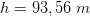 h=93,56\; m