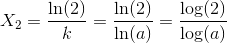 X_2=\frac{\ln(2)}{k}=\frac{\ln(2)}{\ln(a)}=\frac{\log(2)}{\log(a)}