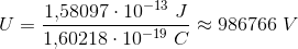 U= \frac{1{,}58097\cdot 10^{-13}\; J}{1{,}60218\cdot 10^{-19}\; C}\approx 986766\; V
