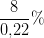 \frac{8}{0{,}22}\%
