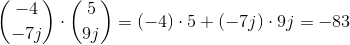 \binom{-4}{-7j}\cdot \binom{5}{9j}=(-4)\cdot 5+(-7j)\cdot 9j=-83