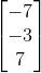 \begin{bmatrix} -7\\ -3\\ 7 \end{bmatrix}