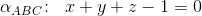 \alpha _{ABC}\! :\; \; x+y+z-1=0