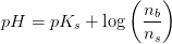 pH=pK_s+\log\left ( \frac{n_b}{n_s} \right )