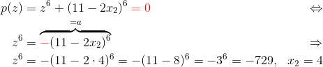 \begin{align*} p(z) &= z^6+(11-2x_2)^6 \;{\color{red}= 0} &\Leftrightarrow \\ z^6 &= \overbrace{{\color{red}-}(11-2x_2)^6}^{=a} &\Rightarrow\\ z^6 &= -(11-2\cdot 4)^6 = -(11-8)^6 = -3^6 = -729, & x_2 = 4 \end{align*}