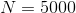 N=5000