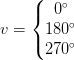 v=\left\{\begin{matrix} 0^{\circ}\\ 180^{\circ}\\270^{\circ} \end{matrix}\right.