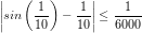 \small \left | sin\left ( \frac{1}{10} \right )-\frac{1}{10} \right |\leq \frac{1}{6000}