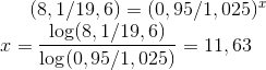 (8,1/19,6)=(0,95/1,025)^x\\ x = \frac{\log(8,1/19,6)}{\log(0,95/1,025)}=11,63