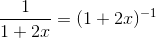 \frac{1}{1+2x}=(1+2x)^{-1}