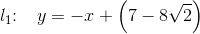 l_1\! \! :\; \; \; y=-x+\left (7- 8\sqrt{2} \right )