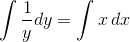 \int \frac{1}{y}dy=\int x\, dx