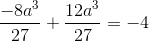 \frac{-8a^3}{27}+\frac{12a^3}{27}=-4