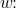 w\! \! :