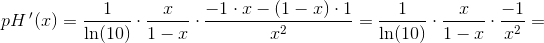pH{\, }'(x)=\frac{1}{\ln(10)}\cdot \frac{x}{1-x}\cdot \frac{-1\cdot x-(1-x)\cdot 1}{x^2}=\frac{1}{\ln(10)}\cdot\frac{x}{1-x} \cdot \frac{-1}{x^2}=