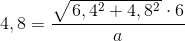 4,8=\frac{\sqrt{\left 6,4^2+ 4,8^2\right }\cdot 6}{a}