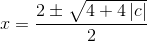x=\frac{2\pm \sqrt{4+4\left | c \right |}}{2}
